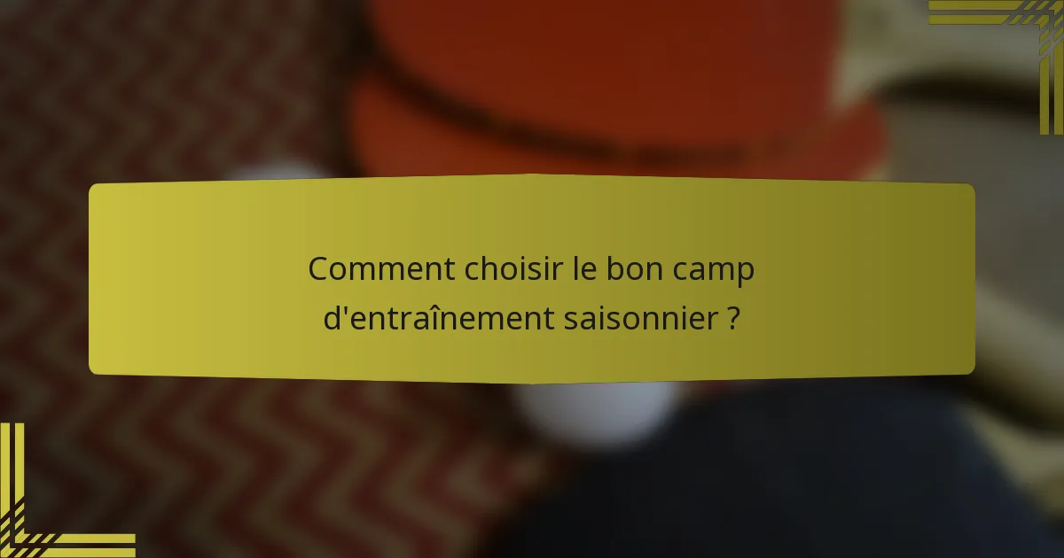 Comment choisir le bon camp d'entraînement saisonnier ?