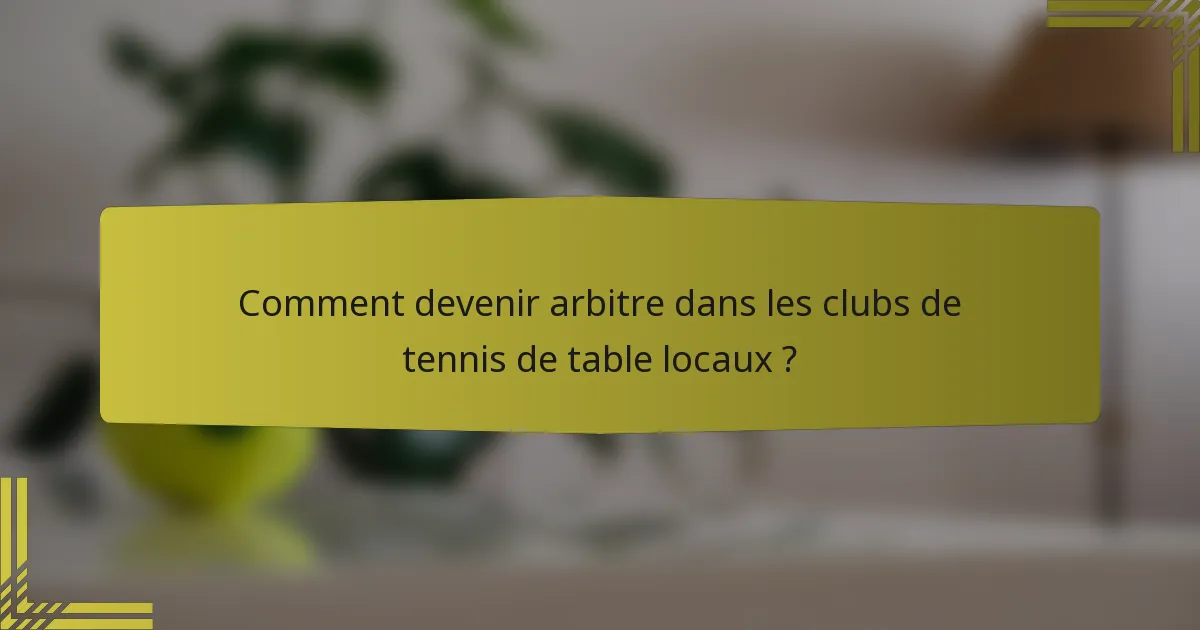 Comment devenir arbitre dans les clubs de tennis de table locaux ?