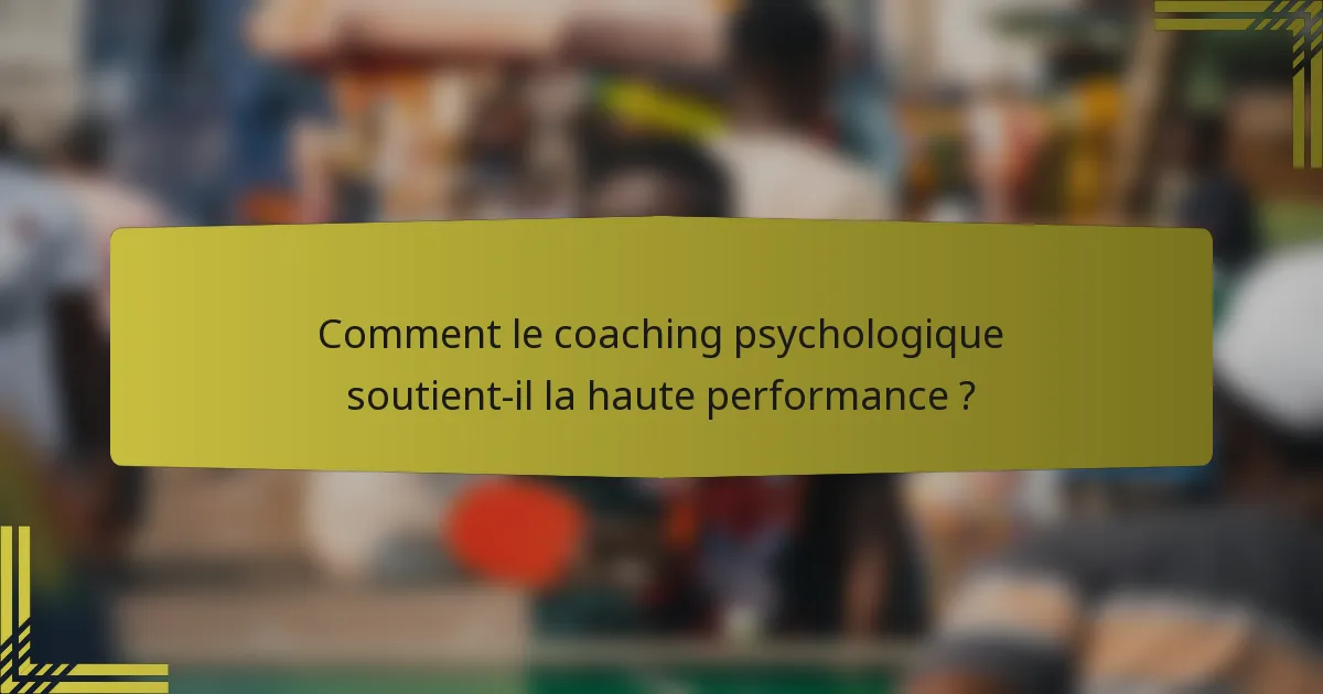 Comment le coaching psychologique soutient-il la haute performance ?