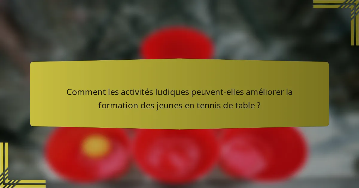 Comment les activités ludiques peuvent-elles améliorer la formation des jeunes en tennis de table ?