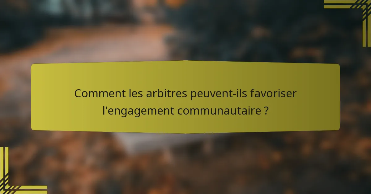 Comment les arbitres peuvent-ils favoriser l'engagement communautaire ?