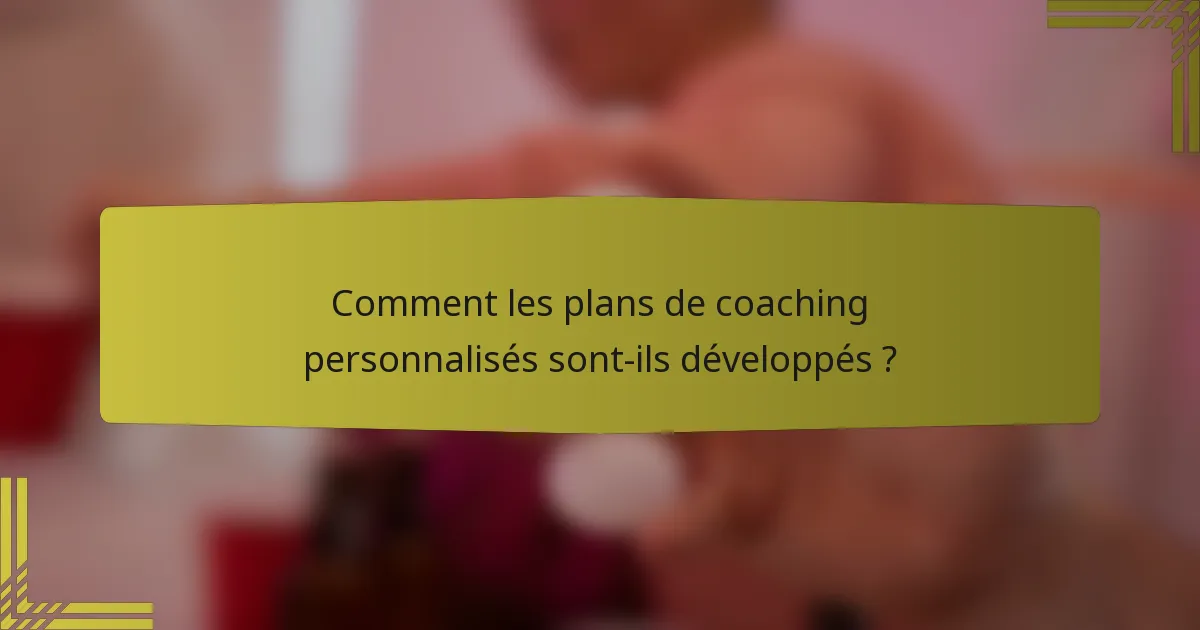 Comment les plans de coaching personnalisés sont-ils développés ?