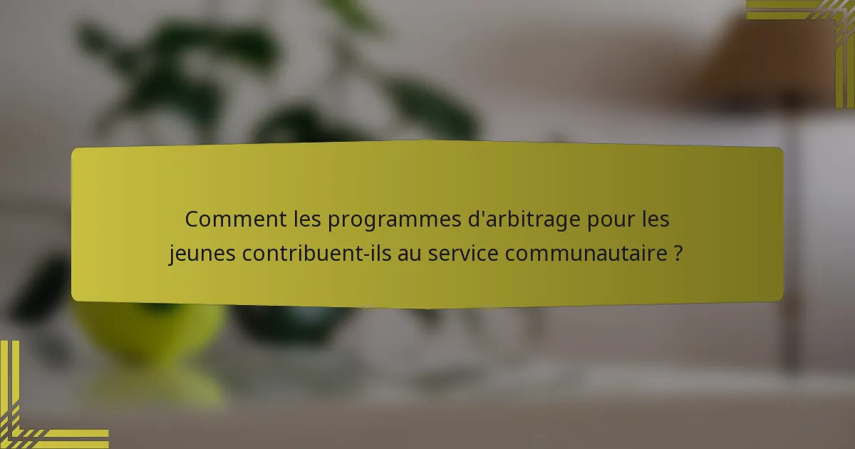 Comment les programmes d'arbitrage pour les jeunes contribuent-ils au service communautaire ?