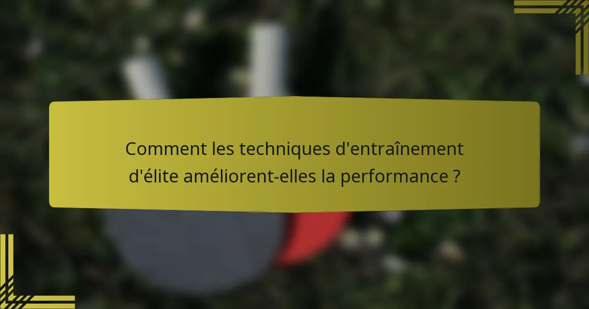 Comment les techniques d'entraînement d'élite améliorent-elles la performance ?