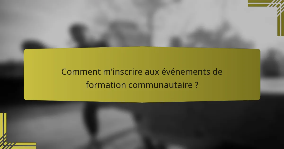 Comment m'inscrire aux événements de formation communautaire ?