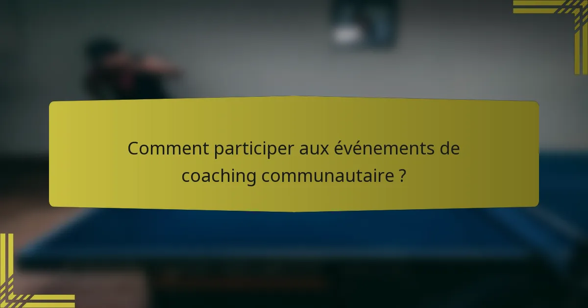 Comment participer aux événements de coaching communautaire ?