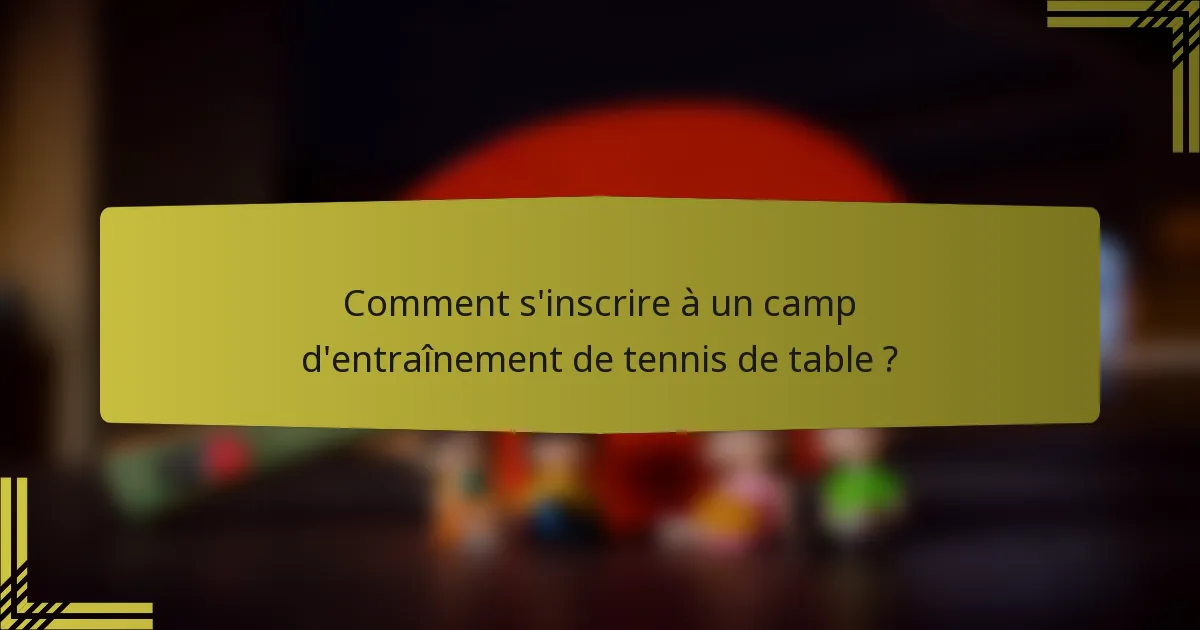 Comment s'inscrire à un camp d'entraînement de tennis de table ?