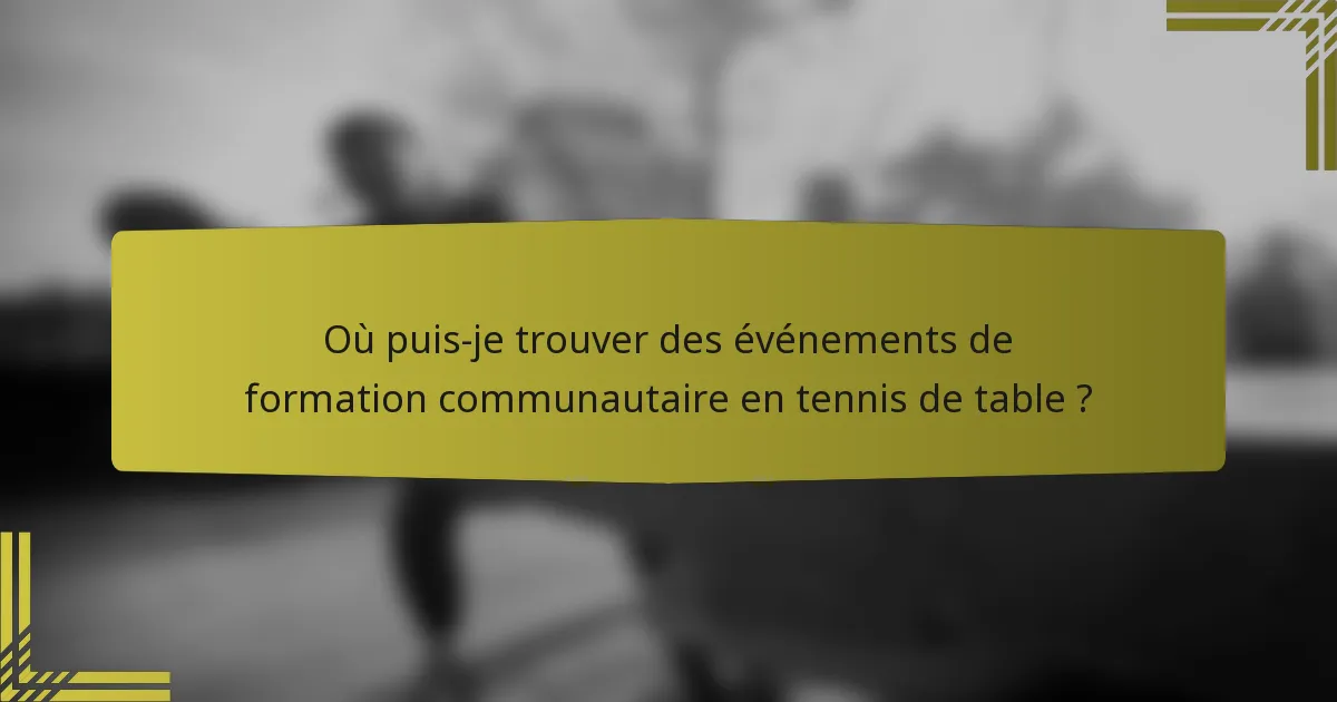 Où puis-je trouver des événements de formation communautaire en tennis de table ?
