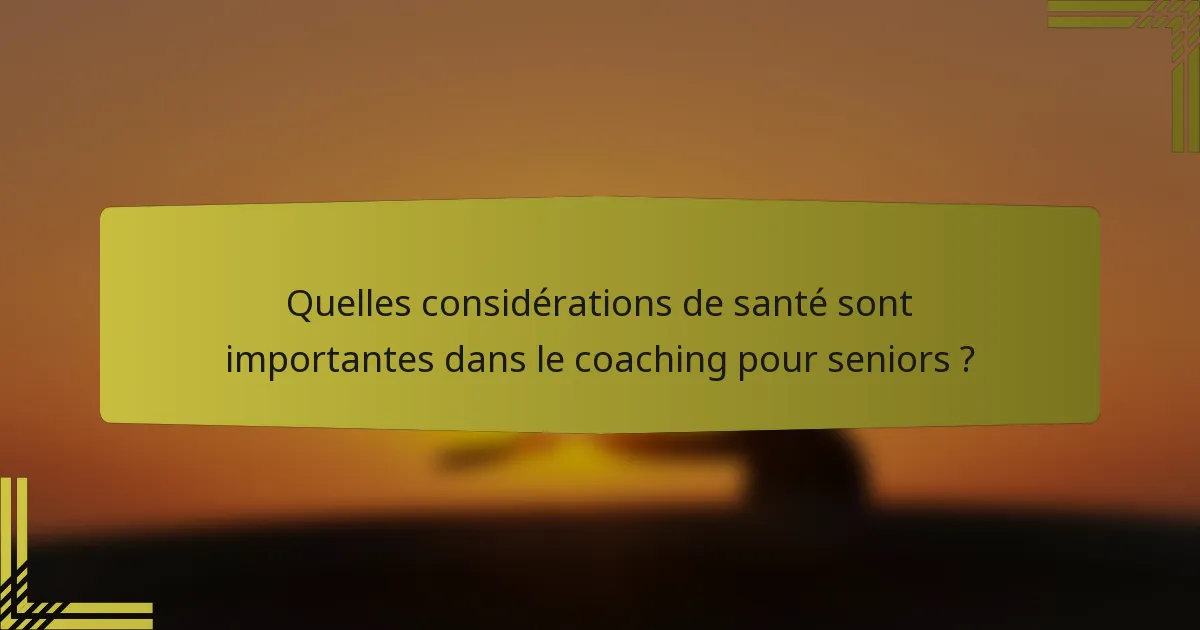 Quelles considérations de santé sont importantes dans le coaching pour seniors ?