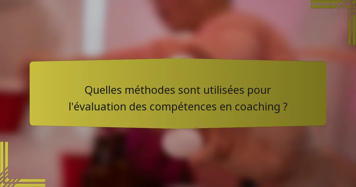 Quelles méthodes sont utilisées pour l'évaluation des compétences en coaching ?