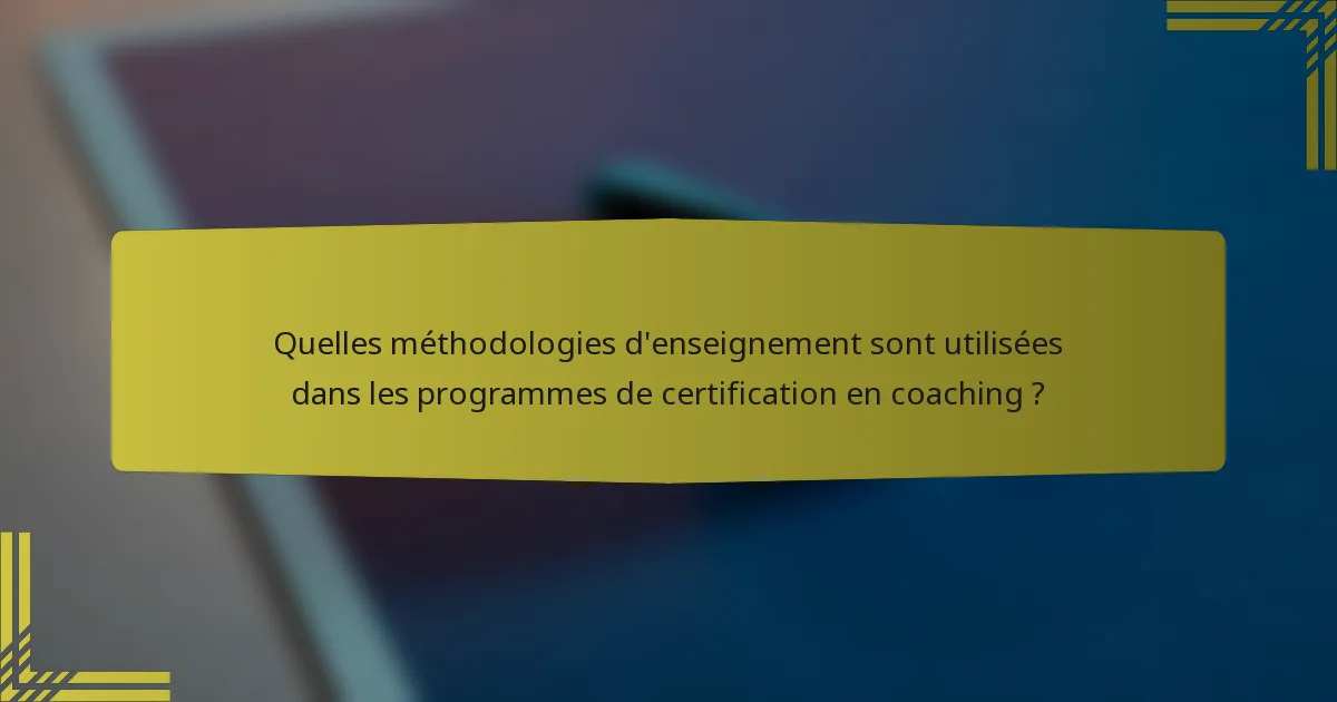 Quelles méthodologies d'enseignement sont utilisées dans les programmes de certification en coaching ?