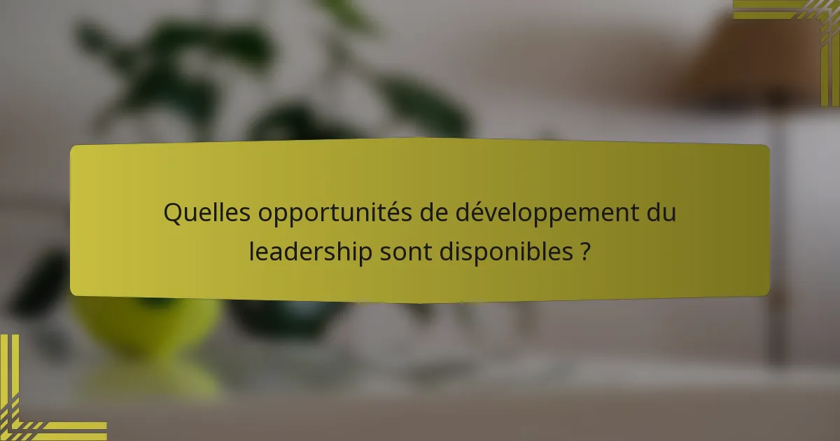 Quelles opportunités de développement du leadership sont disponibles ?