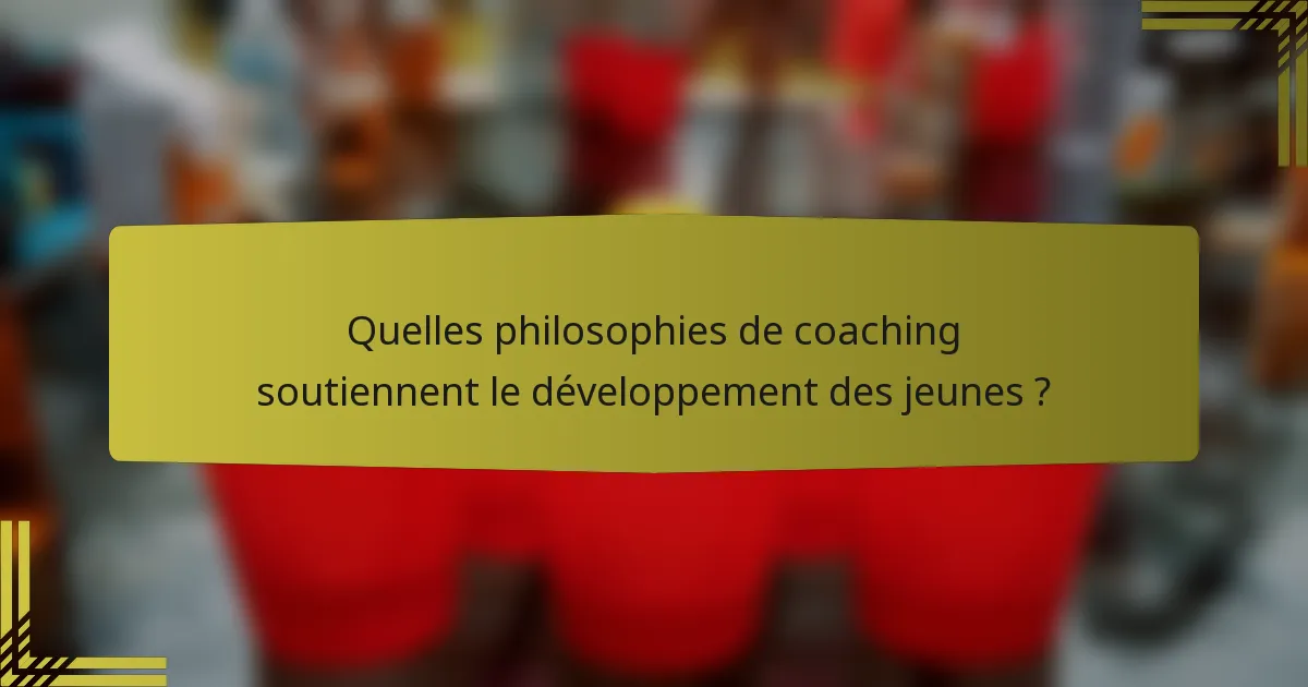 Quelles philosophies de coaching soutiennent le développement des jeunes ?