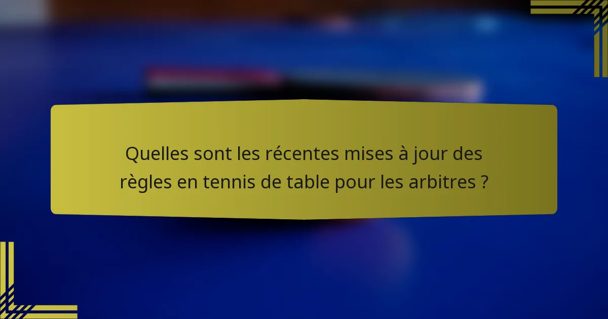 Quelles sont les récentes mises à jour des règles en tennis de table pour les arbitres ?