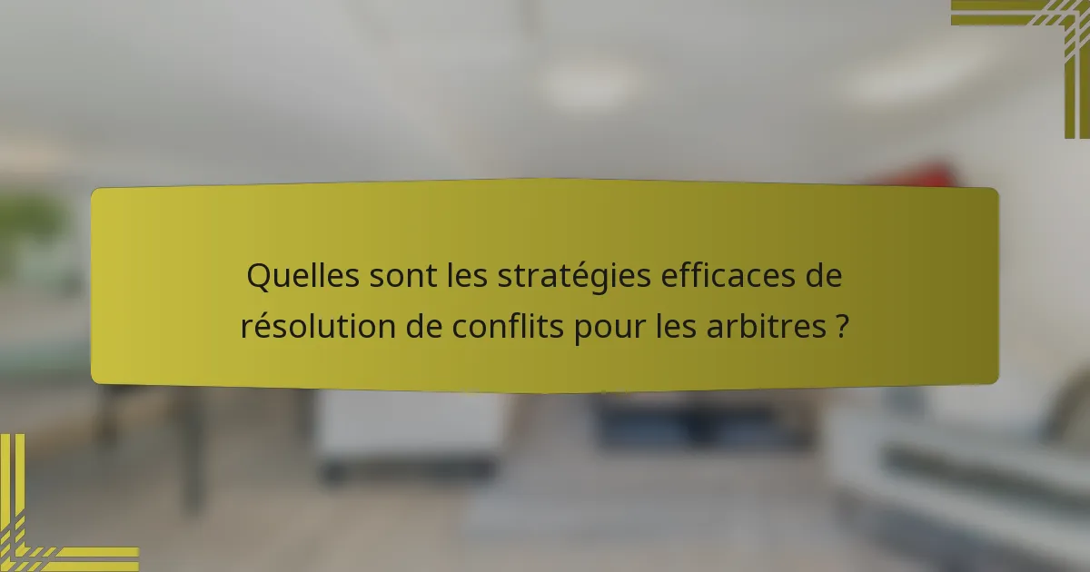 Quelles sont les stratégies efficaces de résolution de conflits pour les arbitres ?