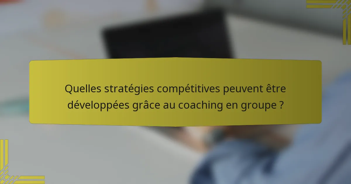 Quelles stratégies compétitives peuvent être développées grâce au coaching en groupe ?
