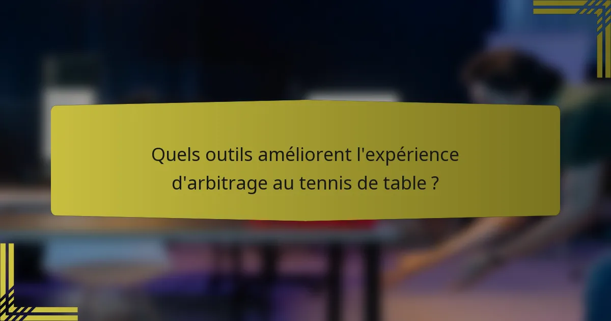 Quels outils améliorent l'expérience d'arbitrage au tennis de table ?