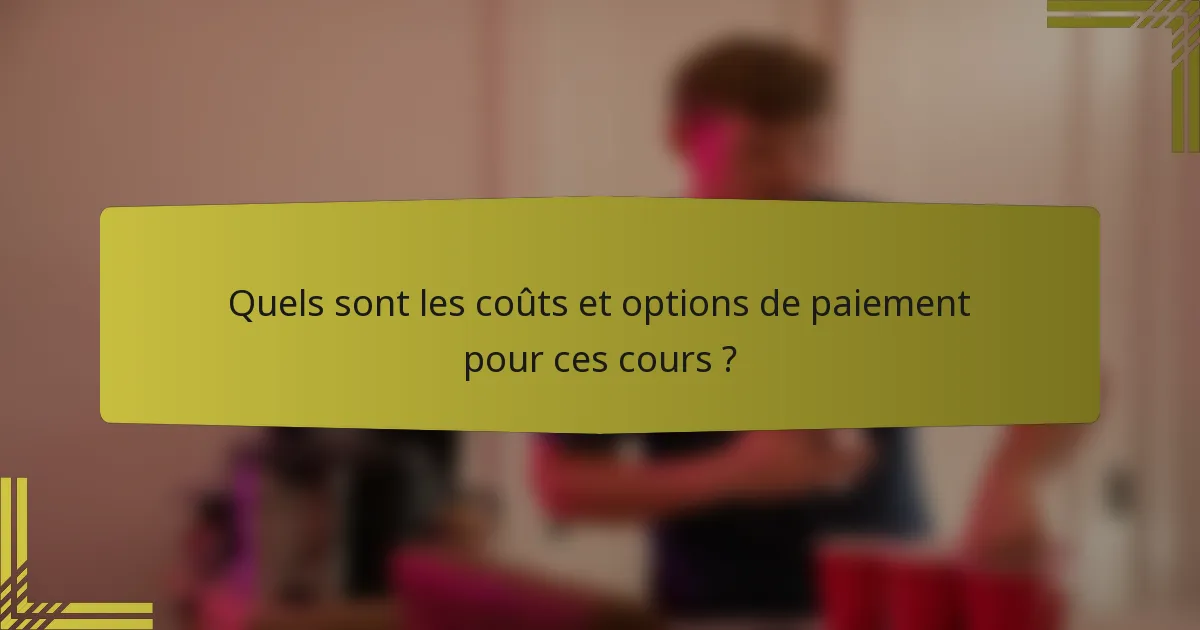 Quels sont les coûts et options de paiement pour ces cours ?